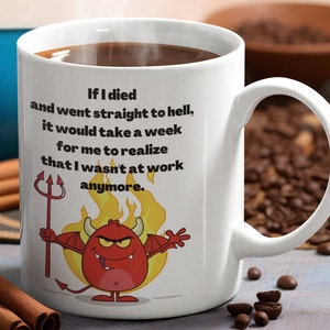 If I Died and Went Straight To Hell it Would Take a Week to Realize I Wasn't at Work Anymore, Sarcastic Office Humor Mug, 11 oz Ceramic