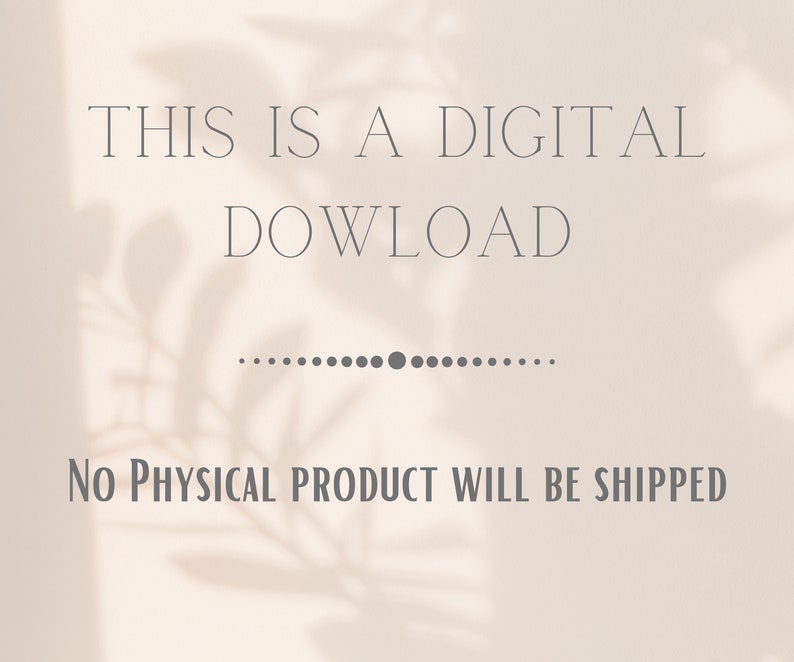 May include: Text overlay on a light beige background with a shadow of a plant in the background. The text reads "This is a digital download. No physical product will be shipped."