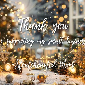 May include: A festive holiday image with twinkling lights and ornaments. The text reads "Thank you for supporting my small business! -Stouthearted Mom"