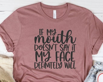 Sarcastic Shirt For Women, Sarcasm Quotes Shirt, If My Mouth Doesn't Say It My Face Definitely Will, Funny Quotes Shirt, Funny Shirt