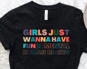 Girls Just Wanna Have Fundamental Human Rights, Rights Shirt for Women, Feminist Shirts, Pro Choice T-Shirt, Women's Rights, Gift For Her