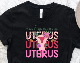 Mind Your Own Uterus Shirt, Uterus Graphic Tees, Pro-Choice Tshirt, Reproductive Rights Tee, Women's Rights Top, Abortion Ban T-Shirt