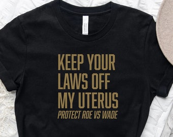 Keep Your Laws Off My Uterus Shirt, Protect Roe V Wade Shirt, Pro Choice Shirt, Roe V Wade Shirt, Abortion Rights Tee, Women Rights Shirt