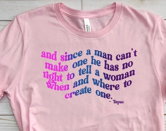 Tupac Quote Shirt, Feminist Quote Shirt, My Body My Choice, Pro Choice T shirt, Abortion Rights Tee, Reproductive Rights Tshirt, Feminism