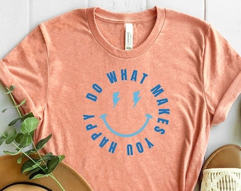 Do What Makes You Happy Shirt, Happy face Shirt, Inspirational Shirt, Self Love T shirt, Positive quote Tee, Motivational Shirt, Trendy Tee