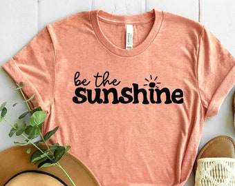 Be The Sunshine Shirt, Summer Shirt For Women, Sunshine Shirt, Kindness Tshirt, Motivational Shirt, Ladies Summer Shirt, Girls Trip Shirt