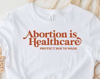 Retro Abortion Is Healthcare Shirt, Protect Roe v Wade, Abortion Rights, Feminist Pro Choice Shirt, Abortion Activist, Feminist Gift T shirt
