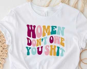 Women Don't Owe You Shit, Feminist Shirt For Women, Empowered Woman Shirt, Strong Women T Shirt, Woman Gifts, Feminism T-Shirt, Woman Tee