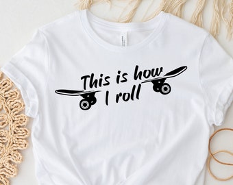 This Is How I Roll Shirt, Skateboard Lover Shirt, Skateboard Shirt, Skater Shirt, Skate Shirt, Skateboarding Shirt, Skateboard T-shirt