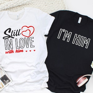 Still In Love-I'm Him, Couple Matching Shirts, Together Forever T-shirt, Funny Couples Tshirt, Anniversary Tee, Valentines Couple