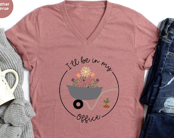 Gardener Shirt, I'll Be In My Office Wheelbarrow, Gardening T Shirt, Garden Shirt, Gardening Gift, Garden Love, Garden Lover Gift