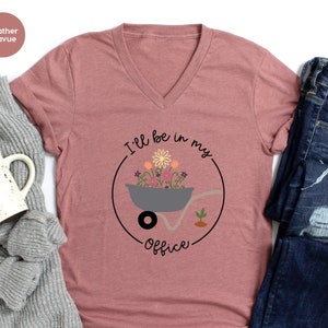 Gardener Shirt, I'll Be In My Office Wheelbarrow, Gardening T Shirt, Garden Shirt, Gardening Gift, Garden Love, Garden Lover Gift