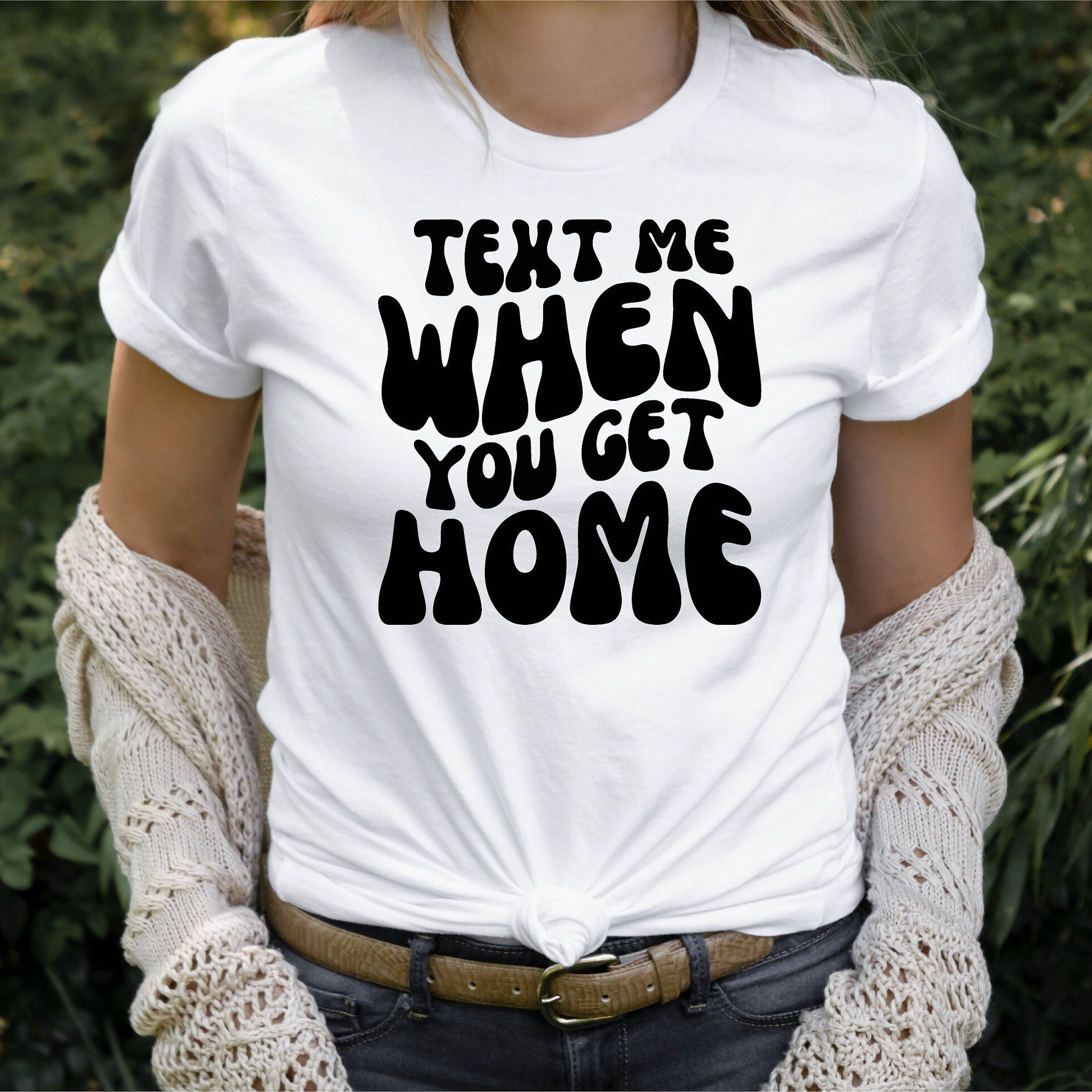 Text Me When You Get Home Shirt, Aesthetic Crewneck Shirt, Funny Trendy Shirt, Graphic Tees, Gifts for Her, Womens T-shirt, Woman Tee