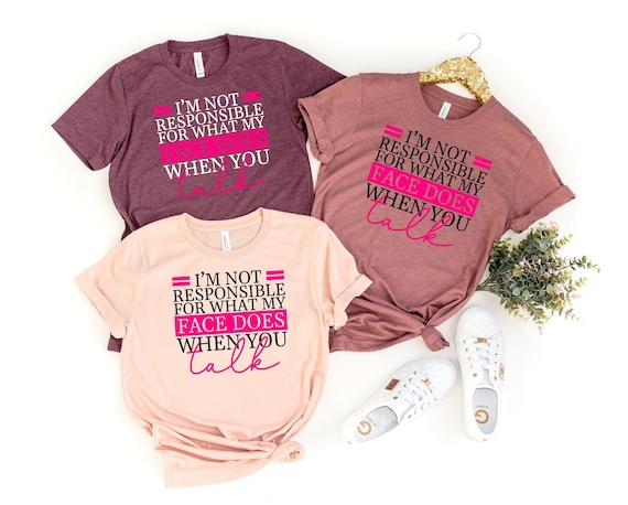 Funny Sarcasm Shirt, I'm Not Responsible For What My Face Does When You Talk Shirt, Responsible Quote Tshirt, Sarcastic Tee, Smartass Shirt