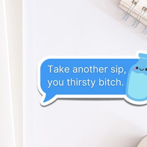 Drink Water Reminder Sticker | Thirsty Bitch Text Message Style Gift for Friend | Workout Motivational Decal for Water Bottle