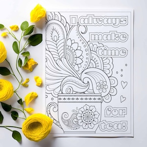 May include: A black and white coloring page featuring a teacup with intricate floral designs and the text "I always make time for tea!"