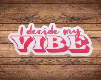 I Decide My Vibe Die Cut Vinyl Sticker | Funny Motivational Quote | Cute Laptop Sticker | Waterproof | Dishwasher Safe | Weatherproof