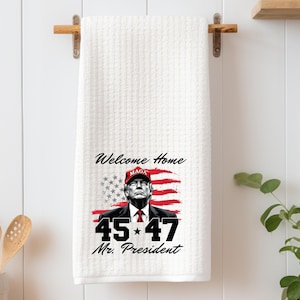 Welcome Home Mr President - Waffle Kitchen Towel - MAGA Trump 2024 - Inauguration Commemorative 45 47 Kitchen Tea Towel - Trump Gift