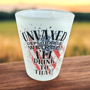 Unvaxed Deplorable Weirdo I’ll Drink To That Shot Glass - Trump Supporter Shot Glass- Deplorable Shot Glass