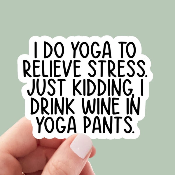 Drink wine in yoga pants, laptop sticker, water bottle sticker, book sticker, tumbler sticker, funny sticker, snarky sticker, yoga sticker