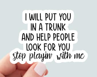 I will put you in a trunk sticker, laptop stickers, funny stickers, best friend gift, sarcastic gift, funny gift, snarky stickers