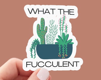 What the Fucculent sticker, succulent stickers, plant life stickers, water bottle sticker, laptop sticker, funny sticker, decals
