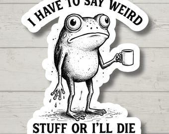 Say Weird Stuff Funny Frog Sticker, Cute Toad Meme Decal, Frog Art, Lover Gift, Laptop, Water Bottle Sticker