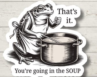 That’s It You’re Going in the Soup Sticker, Medieval Frog Sticker, Funny Frog Decal, Cottagecore Toad Sticker, Weird Humor Laptop Sticker