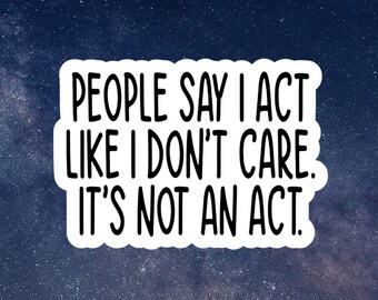 people say I act like I don't care vinyl sticker, laptop stickers, funny stickers, sarcastic sticker, funny gift, snarky sticker