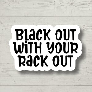 Black Out With Your Rack Out Funny sticker, laptop stickers, funny stickers, snarky sticker, sarcastic gift, gift for her, e-reader