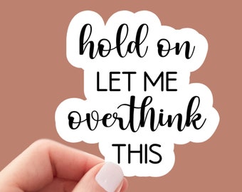 Hold On Let Me Overthink This sticker, funny sticker, laptop decals, tumbler stickers, water bottle sticker, water bottle decal