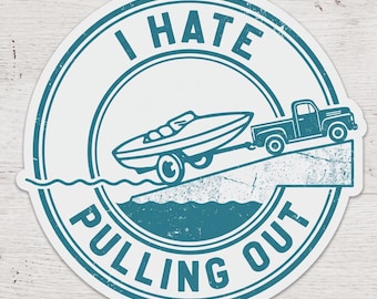 I Hate Pulling Out Vinyl Sticker – Funny Boat Ramp Humor Decal