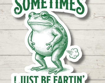 Frog Sticker - Sometimes I Just Be Fartin' - Funny Vinyl Sticker for Laptop & Water Bottle