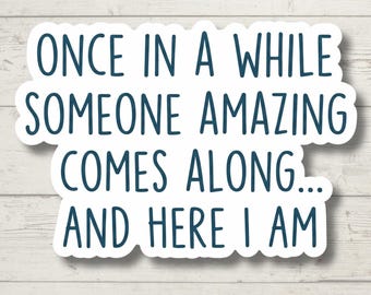 Once In A While Someone Amazing Comes Along Sticker, Funny Self Love Laptop Decal, Water Bottle Sticker