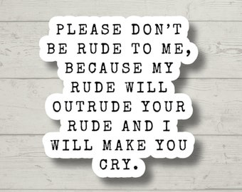 May include: White sticker with black text that reads "PLEASE DON'T BE RUDE TO ME, BECAUSE MY RUDE WILL OUTRUDE YOUR RUDE AND I WILL MAKE YOU CRY."