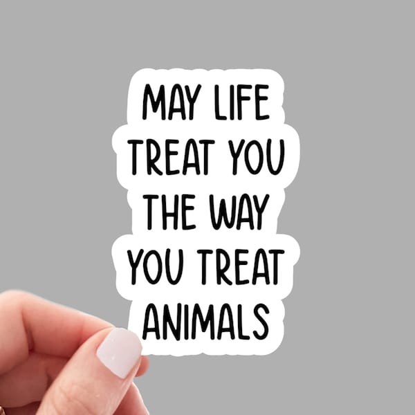 May Life Treat You The Way You Treat Animals sticker, motivational sticker, laptop sticker, water bottle sticker, planner sticker, decals