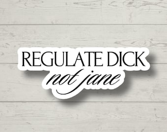regulate dick not jane, pro choice, feminist sticker, water bottle sticker, laptop sticker, women's rights, funny stickers, kindle stickers