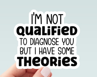 I'm Not Qualified to Diagnose You But I Have Some Theories Sticker, Sarcastic Stickers, Funny Stickers, laptop sticker, water bottle sticker