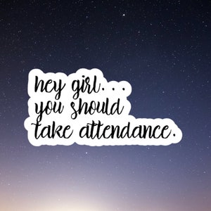 Hey Girl You Should Take Attendance Sticker - Etsy