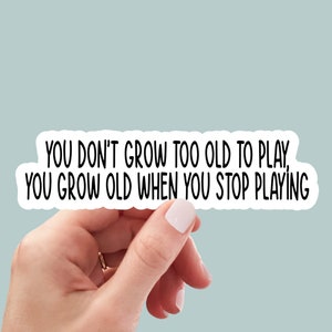 you don&#39;t grow too old to play sticker, water bottle sticker, laptop sticker, inspirational sticker, decals, kindle stickers, cute stickers