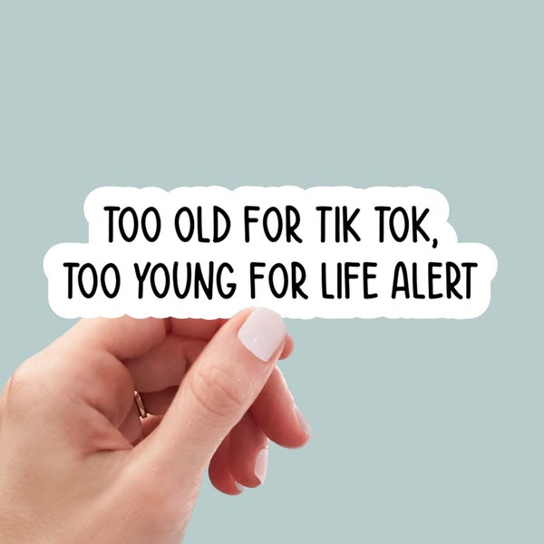 too old for tik tok, too young for life alert sticker, laptop stickers, funny stickers, best friend gift, sarcastic gift, funny gift
