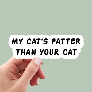 My Cat&#39;s Fatter Than Your Cat sticker, funny sticker, cat stickers, laptop sticker, water bottle sticker, decal