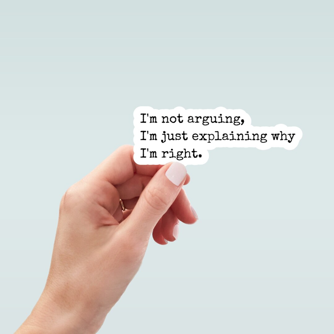 I'm Not Arguing, I'm Just Explaining Why I'm Right Sticker, Funny ...