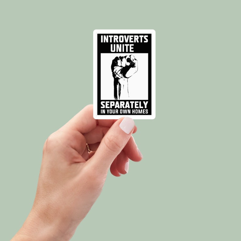 May include: Black and white sticker with a raised fist and the text "Introverts Unite Separately in your own homes".