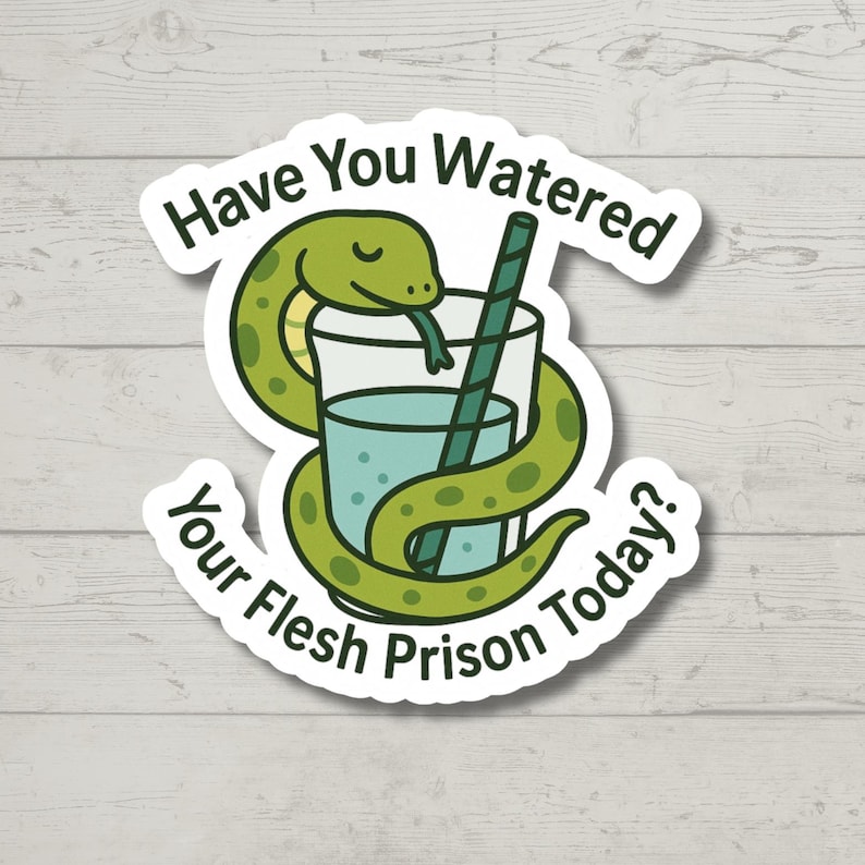 May include: A sticker featuring a cartoon snake wrapped around a glass of water with a straw. The sticker has the text "Have You Watered Your Flesh Prison Today?" in a white, curved font. The snake is green with darker green spots.