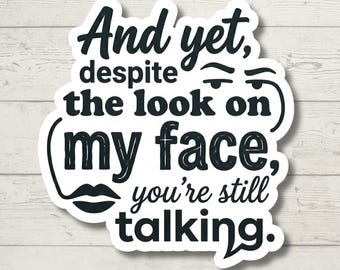 And Yet Despite The Look On My Face Sticker, Sarcastic Introvert Decal, Laptop Sticker