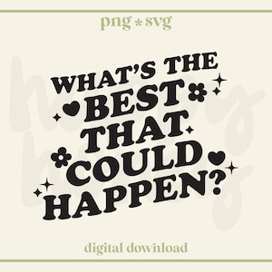 Positivity Svg Png, What’s the best that could happen svg, Mental Health png | For Tshirts, Stickers, Cups
