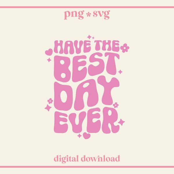 Have The Best Day Ever SVG PNG, Positive Quote, Trendy, Mental Health, T-Shirt Design, Stickers | Digital Download, Commercial Use