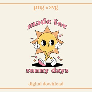 May include: A cartoon sun with a smiling face and pink shoes, walking and holding up two fingers. The sun is surrounded by stars and the text "made for sunny days" in pink letters. The text "png * svg" and "digital download" are also included.