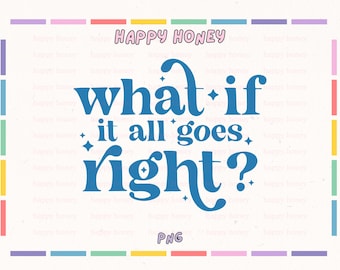 What If It All Goes Right PNG: Mental Health Design (Digital Download)